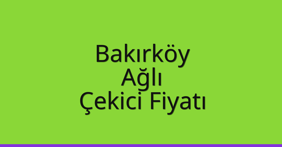 Bakırköy Çekici Fiyatı – Ağlı Oto Kurtarıcı Ücreti