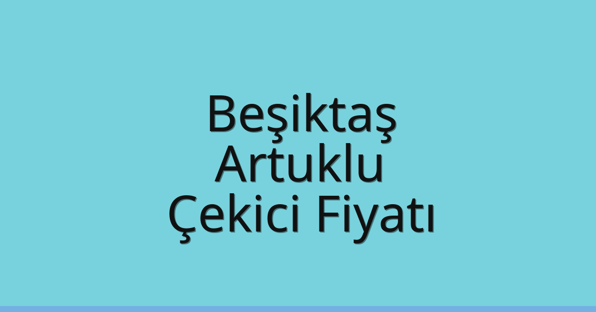 Beşiktaş Çekici Fiyatı – Artuklu Oto Kurtarıcı Ücreti