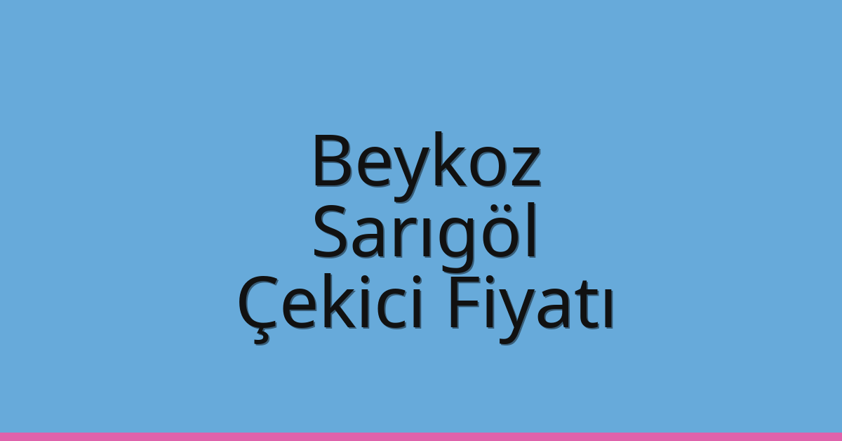 Beykoz Çekici Fiyatı – Sarıgöl Oto Kurtarıcı Ücreti