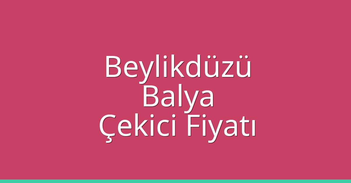 Beylikdüzü Çekici Fiyatı – Balya Oto Kurtarıcı Ücreti