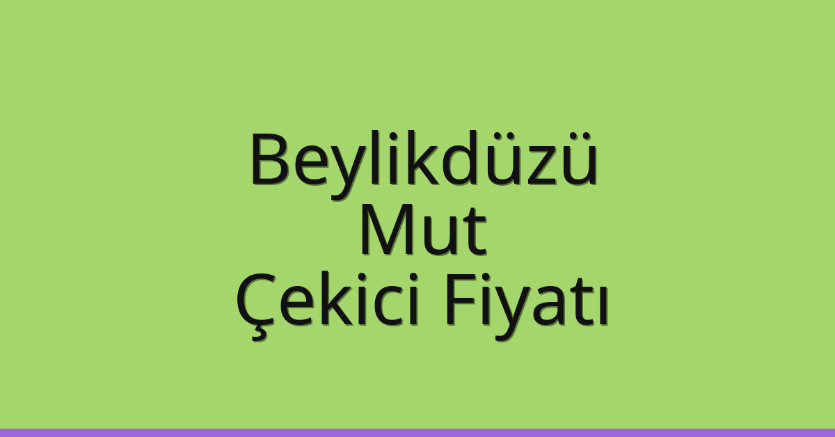 Beylikdüzü Çekici Fiyatı – Mut Oto Kurtarıcı Ücreti