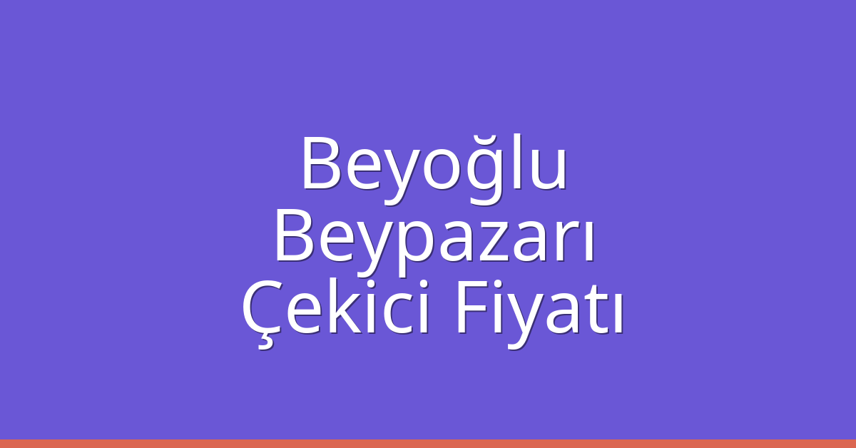 Beyoğlu Çekici Fiyatı – Beypazarı Oto Kurtarıcı Ücreti