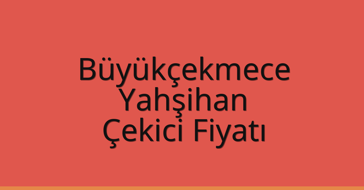 Büyükçekmece Çekici Fiyatı – Yahşihan Oto Kurtarıcı Ücreti