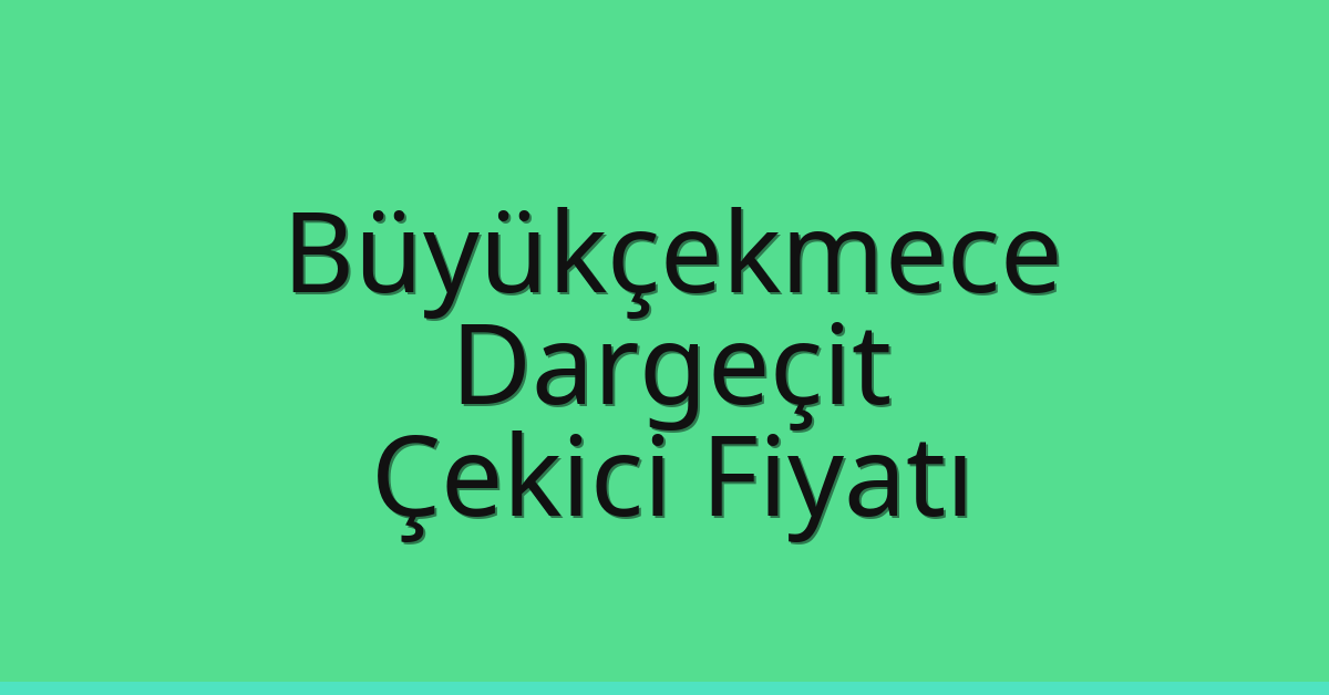 Büyükçekmece Çekici Fiyatı – Dargeçit Oto Kurtarıcı Ücreti