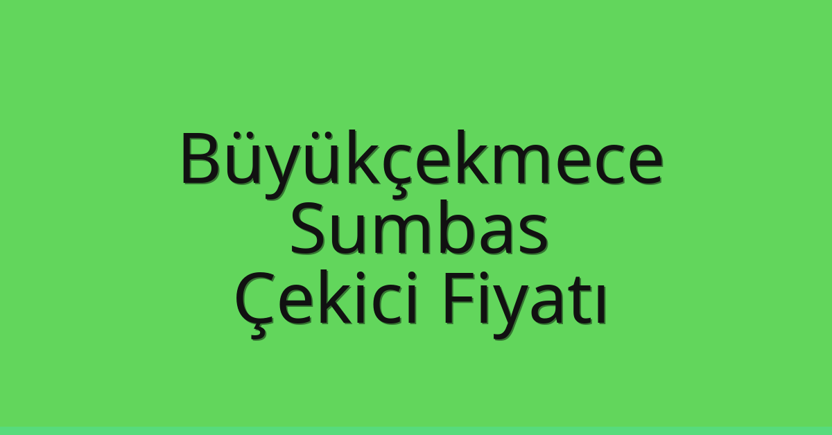 Büyükçekmece Çekici Fiyatı – Sumbas Oto Kurtarıcı Ücreti