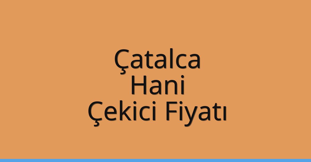 Çatalca Çekici Fiyatı – Hani Oto Kurtarıcı Ücreti