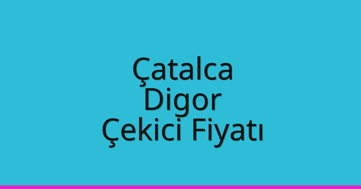 Çatalca Çekici Fiyatı – Digor Oto Kurtarıcı Ücreti