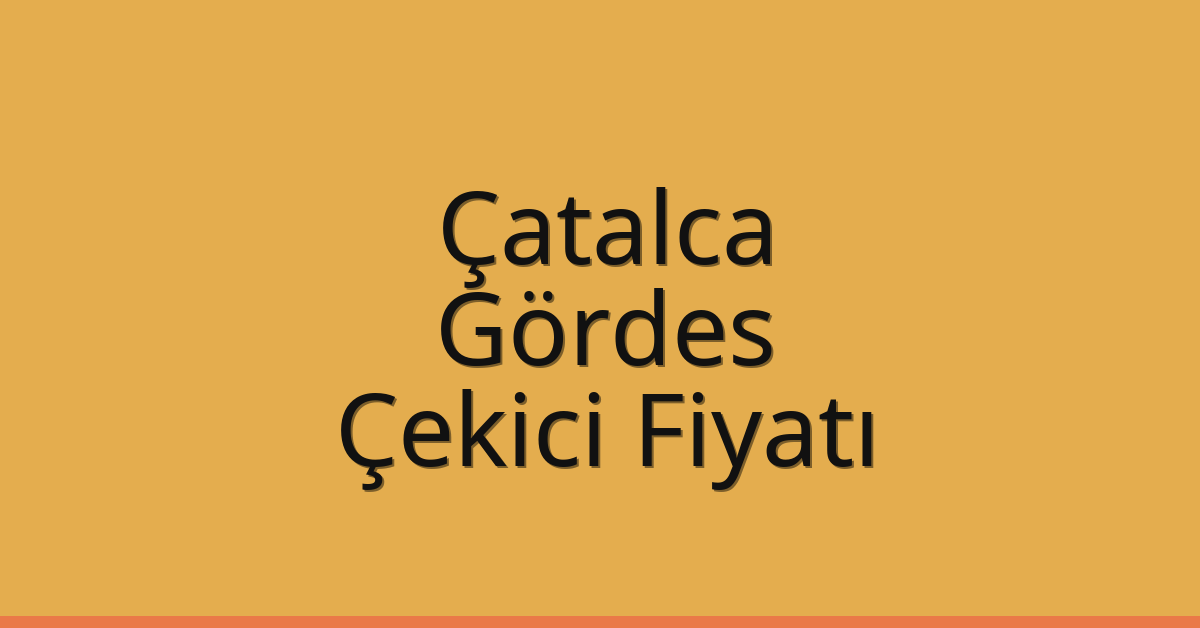 Çatalca Çekici Fiyatı – Gördes Oto Kurtarıcı Ücreti