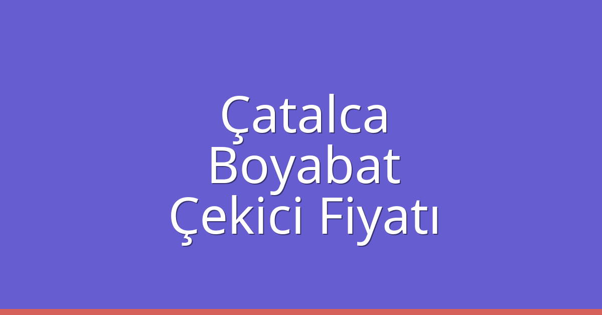 Çatalca Çekici Fiyatı – Boyabat Oto Kurtarıcı Ücreti