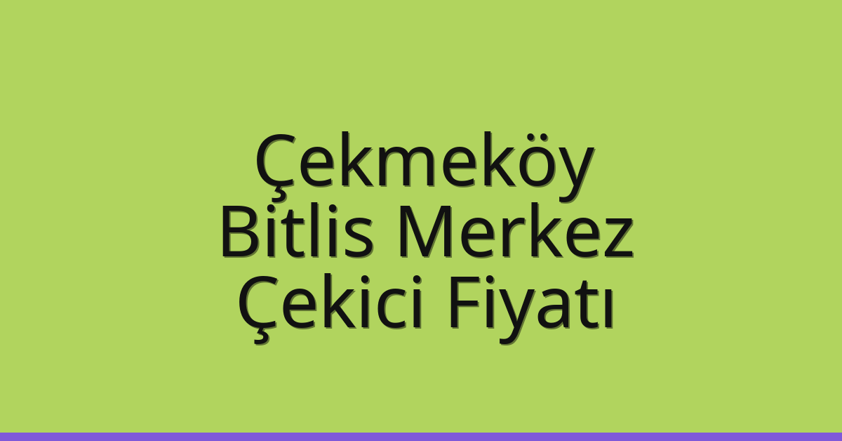 Çekmeköy Çekici Fiyatı – Bitlis Merkez Oto Kurtarıcı Ücreti