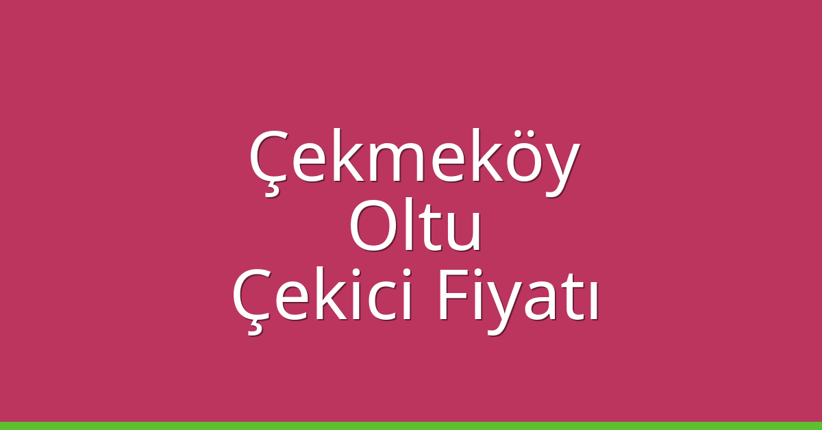 Çekmeköy Çekici Fiyatı – Oltu Oto Kurtarıcı Ücreti