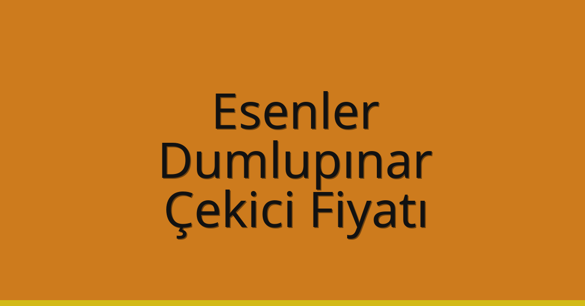 Esenler Çekici Fiyatı – Dumlupınar Oto Kurtarıcı Ücreti