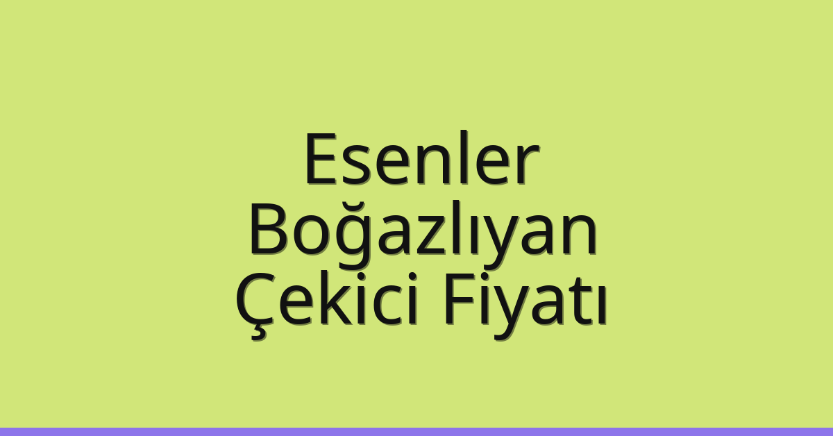 Esenler Çekici Fiyatı – Boğazlıyan Oto Kurtarıcı Ücreti