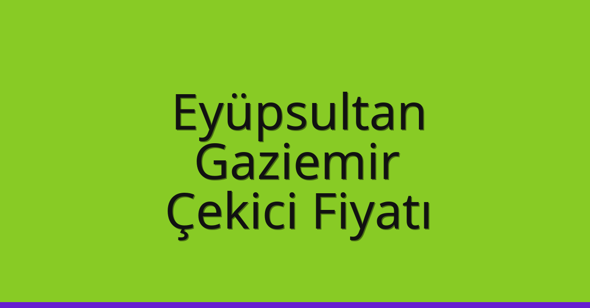 Eyüpsultan Çekici Fiyatı – Gaziemir Oto Kurtarıcı Ücreti