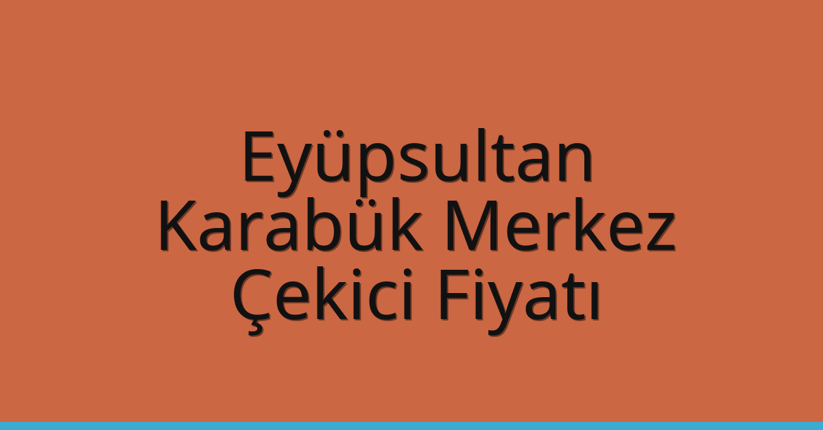 Eyüpsultan Çekici Fiyatı – Karabük Merkez Oto Kurtarıcı Ücreti