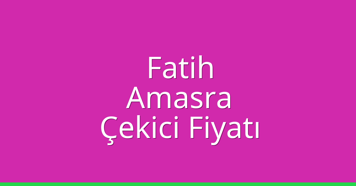 Fatih Çekici Fiyatı – Amasra Oto Kurtarıcı Ücreti