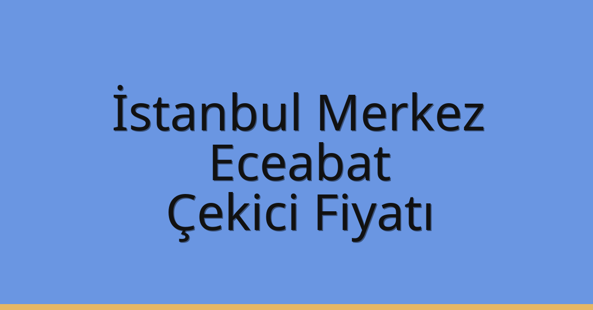 İstanbul Merkez Çekici Fiyatı – Eceabat Oto Kurtarıcı Ücreti