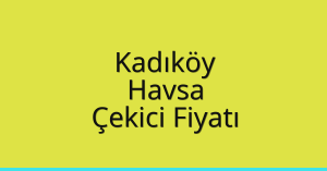 Kadıköy Çekici Fiyatı – Havsa Oto Kurtarıcı Ücreti