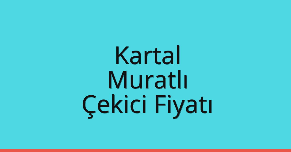 Kartal Çekici Fiyatı – Muratlı Oto Kurtarıcı Ücreti