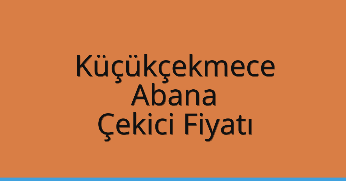 Küçükçekmece Çekici Fiyatı – Abana Oto Kurtarıcı Ücreti