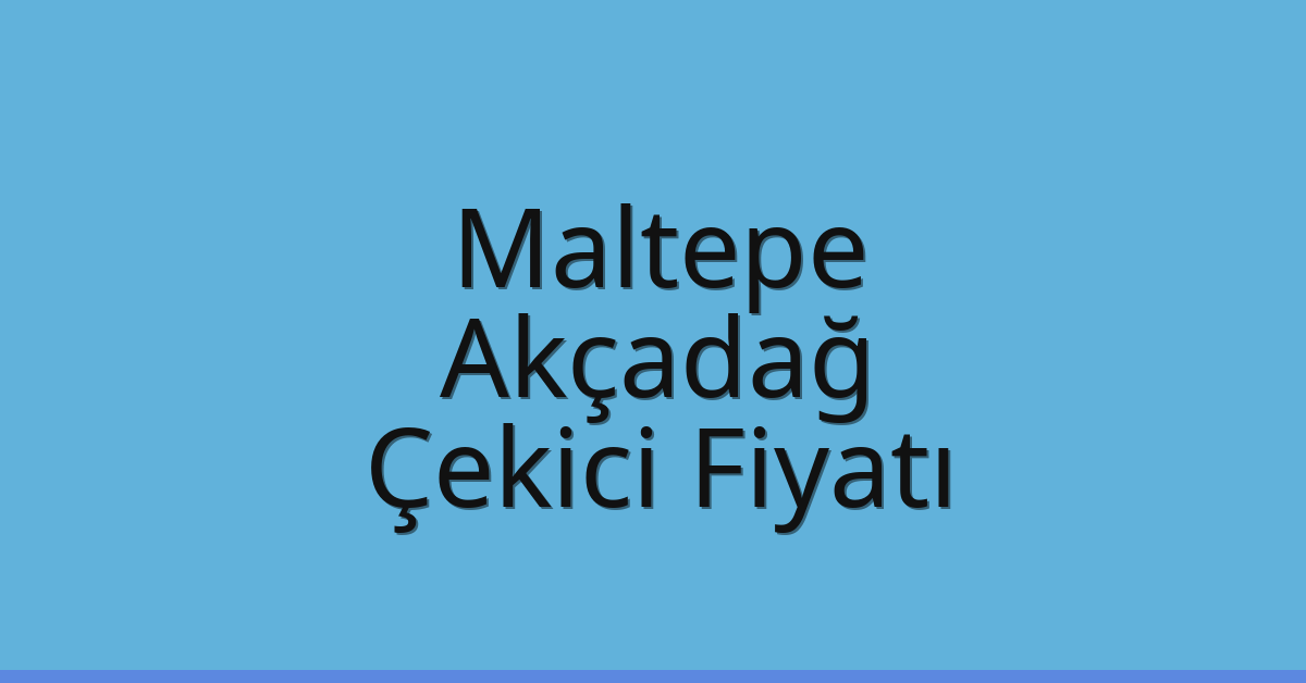 Maltepe Çekici Fiyatı – Akçadağ Oto Kurtarıcı Ücreti