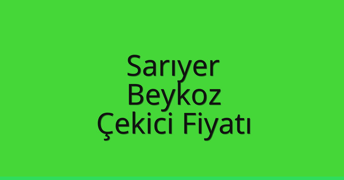Sarıyer Çekici Fiyatı – Beykoz Oto Kurtarıcı Ücreti