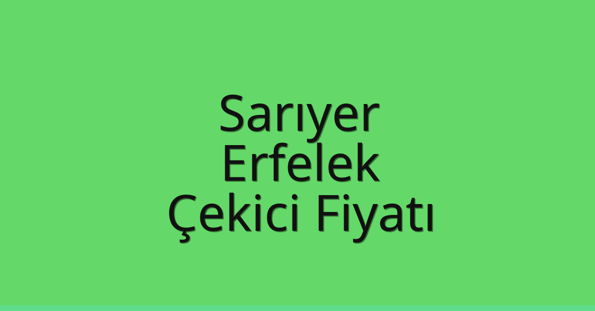 Sarıyer Çekici Fiyatı – Erfelek Oto Kurtarıcı Ücreti