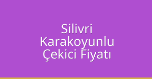 Silivri Çekici Fiyatı – Karakoyunlu Oto Kurtarıcı Ücreti