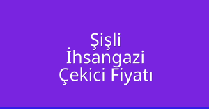 Şişli Çekici Fiyatı – İhsangazi Oto Kurtarıcı Ücreti