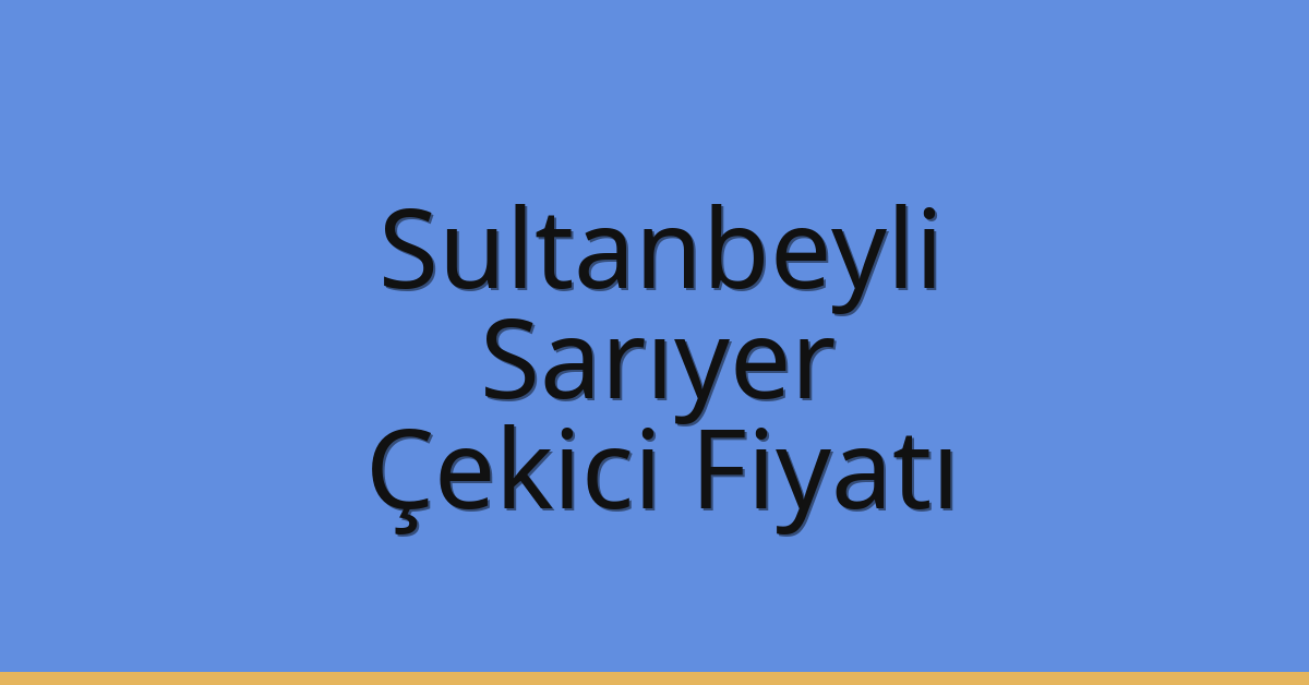 Sultanbeyli Çekici Fiyatı - Sarıyer Oto Kurtarıcı Ücreti Sultanbeyli Çekici Fiyatı – Sarıyer Oto Kurtarıcı Ücreti