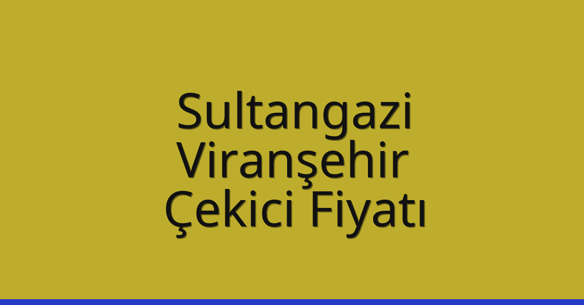 Sultangazi Çekici Fiyatı – Viranşehir Oto Kurtarıcı Ücreti