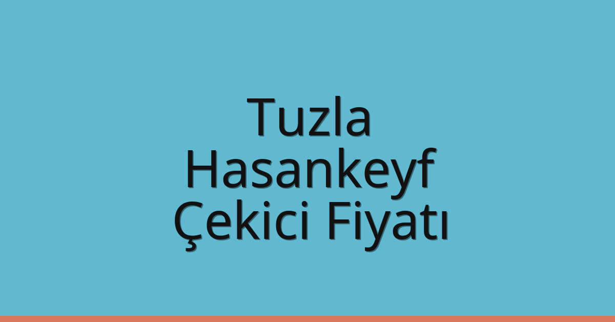Tuzla Çekici Fiyatı – Hasankeyf Oto Kurtarıcı Ücreti