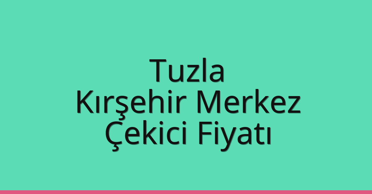 Tuzla Çekici Fiyatı – Kırşehir Merkez Oto Kurtarıcı Ücreti