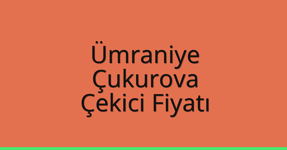 Ümraniye Çekici Fiyatı – Çukurova Oto Kurtarıcı Ücreti