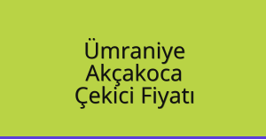 Ümraniye Çekici Fiyatı – Akçakoca Oto Kurtarıcı Ücreti