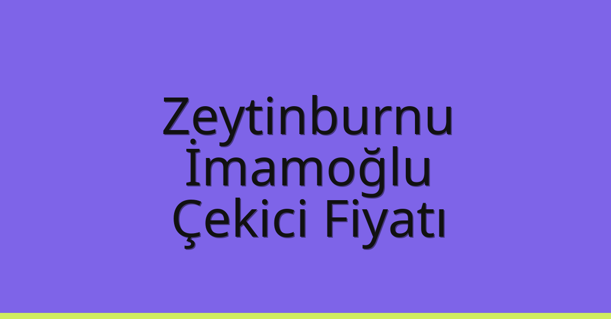 Zeytinburnu Çekici Fiyatı – İmamoğlu Oto Kurtarıcı Ücreti