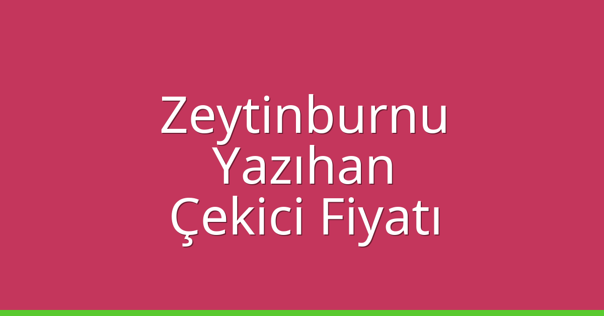Zeytinburnu Çekici Fiyatı – Yazıhan Oto Kurtarıcı Ücreti