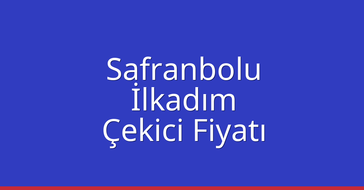 Safranbolu Çekici Fiyatı – İlkadım Oto Kurtarıcı Ücreti