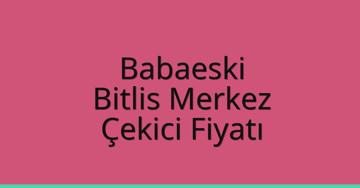Babaeski Çekici Fiyatı – Bitlis Merkez Oto Kurtarıcı Ücreti