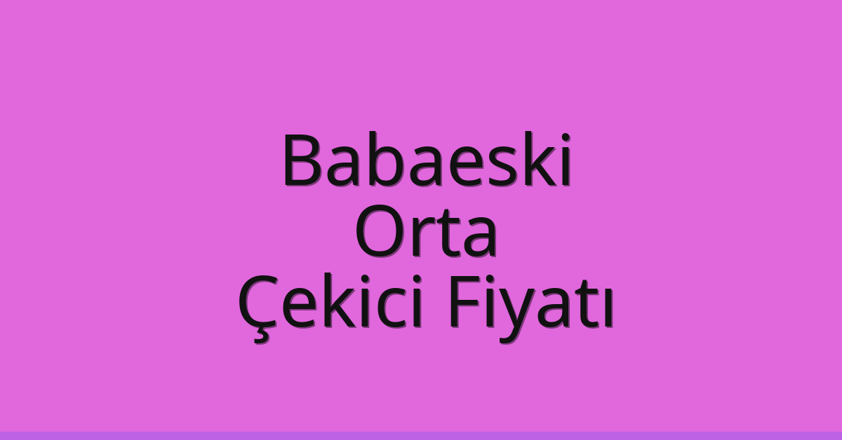 Babaeski Çekici Fiyatı – Orta Oto Kurtarıcı Ücreti