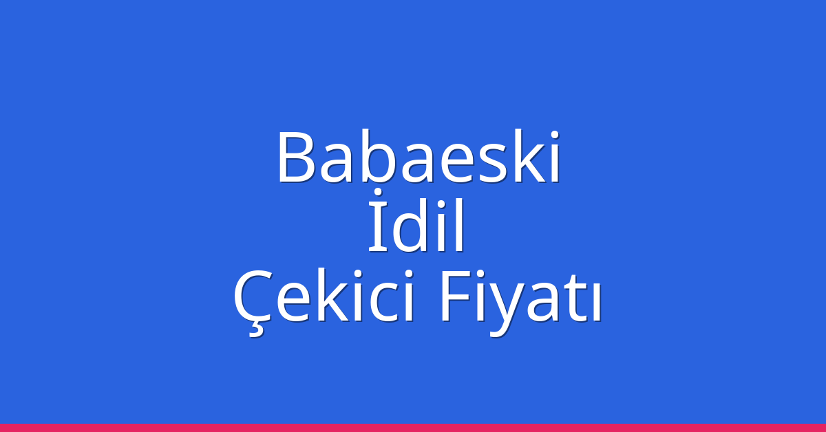 Babaeski Çekici Fiyatı – İdil Oto Kurtarıcı Ücreti