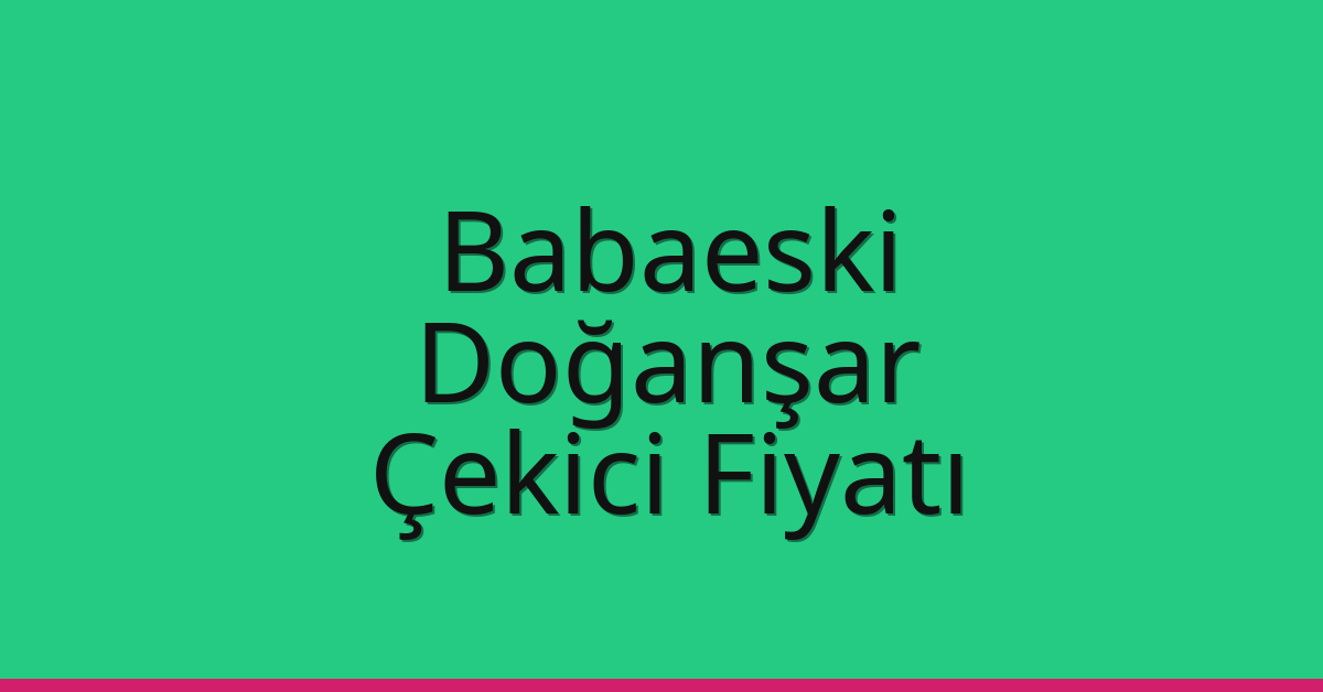 Babaeski Çekici Fiyatı – Doğanşar Oto Kurtarıcı Ücreti