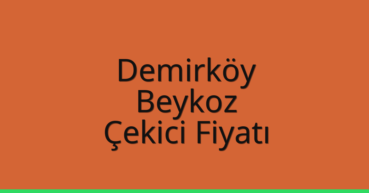 Demirköy Çekici Fiyatı – Beykoz Oto Kurtarıcı Ücreti