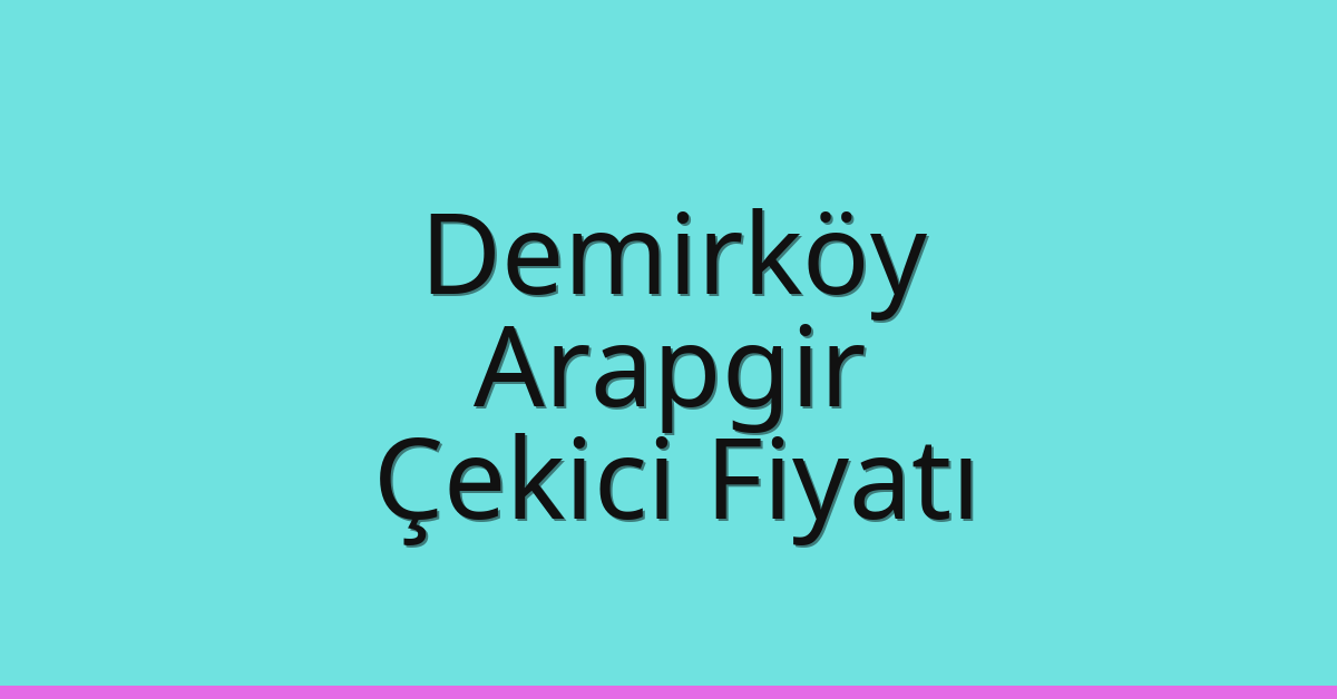 Demirköy Çekici Fiyatı – Arapgir Oto Kurtarıcı Ücreti