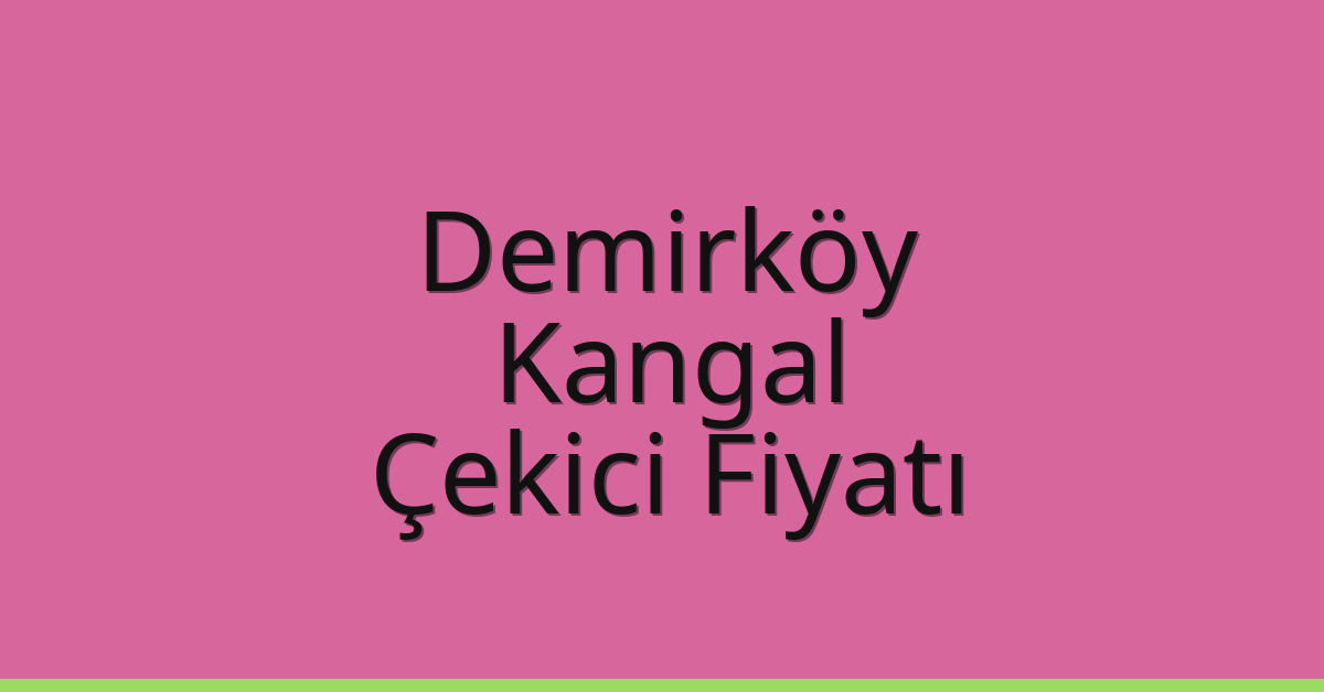 Demirköy Çekici Fiyatı – Kangal Oto Kurtarıcı Ücreti