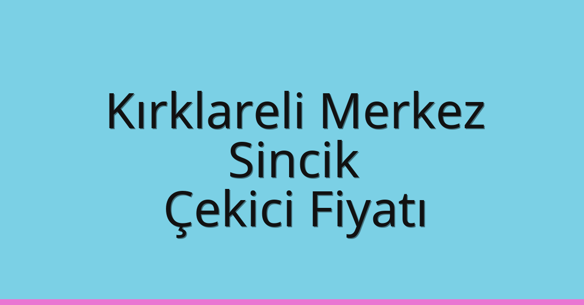 Kırklareli Merkez Çekici Fiyatı – Sincik Oto Kurtarıcı Ücreti