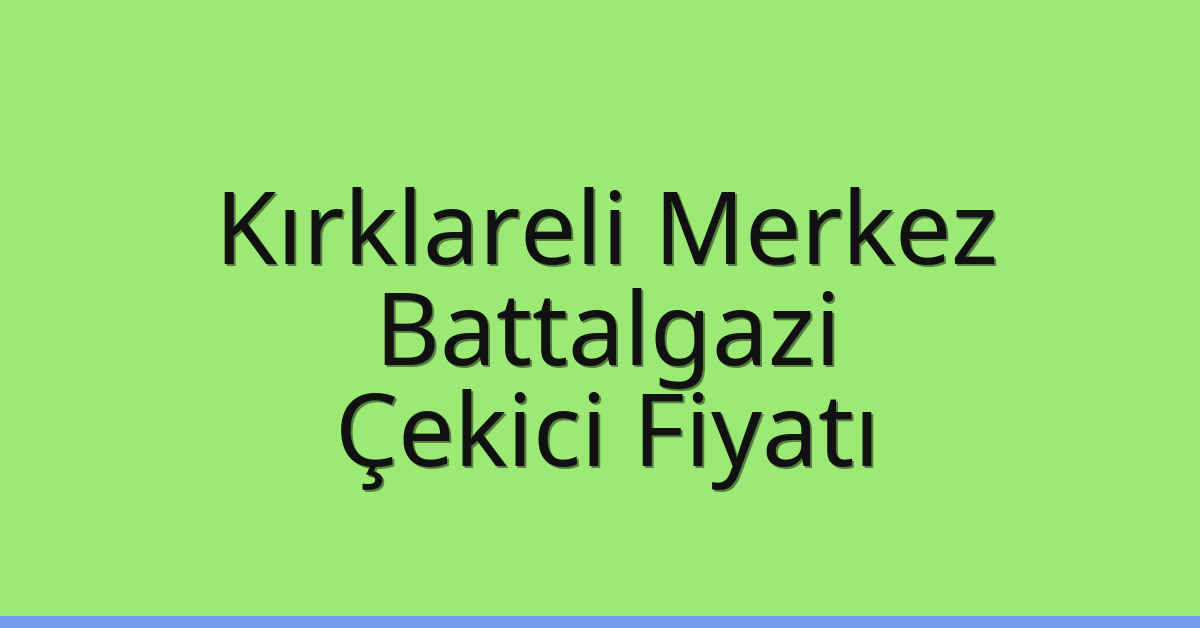 Kırklareli Merkez Çekici Fiyatı – Battalgazi Oto Kurtarıcı Ücreti