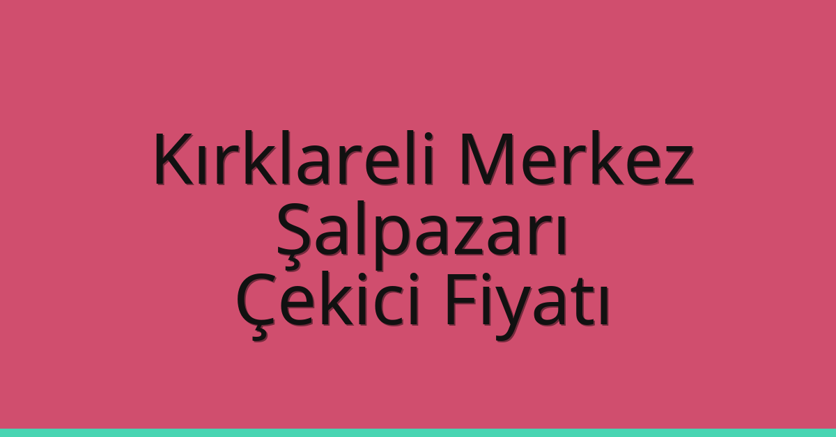 Kırklareli Merkez Çekici Fiyatı – Şalpazarı Oto Kurtarıcı Ücreti