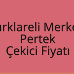 Kırklareli Merkez Çekici Fiyatı – Pertek Oto Kurtarıcı Ücreti