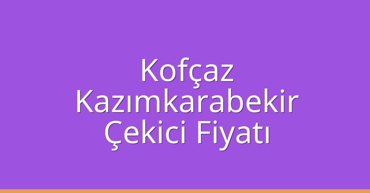 Kofçaz Çekici Fiyatı – Kazımkarabekir Oto Kurtarıcı Ücreti